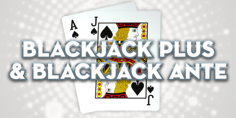Learn to play Blackjack Plus & Blackjack Ante